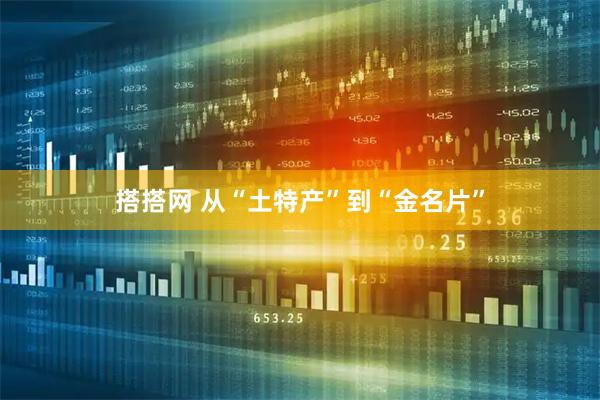 搭搭网 从“土特产”到“金名片”