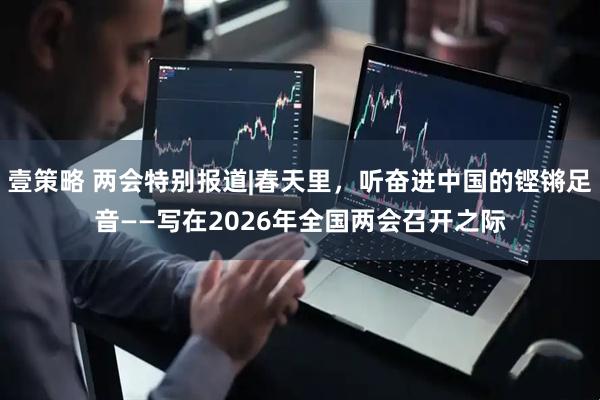 壹策略 两会特别报道|春天里，听奋进中国的铿锵足音——写在2026年全国两会召开之际